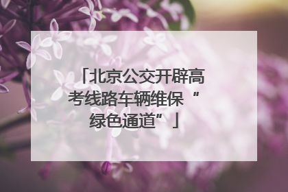 北京公交开辟高考线路车辆维保“绿色通道”