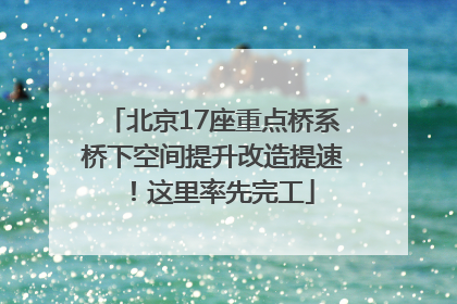 北京17座重点桥系桥下空间提升改造提速！这里率先完工