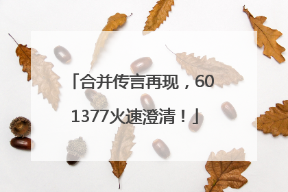 合并传言再现，601377火速澄清！