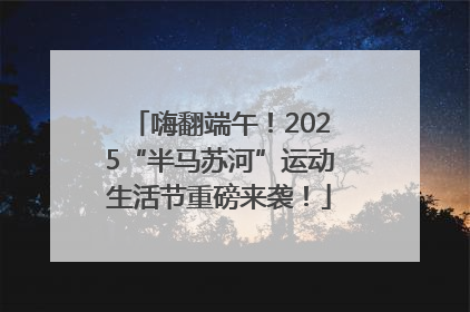 嗨翻端午！2025“半马苏河”运动生活节重磅来袭！