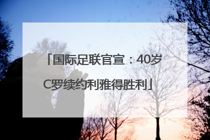 国际足联官宣：40岁C罗续约利雅得胜利