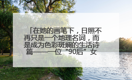 在她的画笔下，日照不再只是一个地理名词，而是成为色彩斑斓的生活诗篇——一位“90后”女孩对日照的深情告白