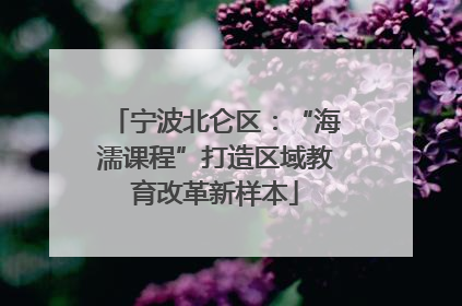 宁波北仑区：“海濡课程”打造区域教育改革新样本