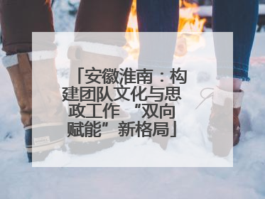 安徽淮南：构建团队文化与思政工作 “双向赋能”新格局