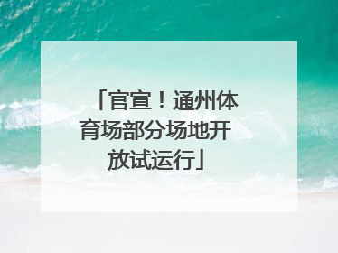 官宣！通州体育场部分场地开放试运行