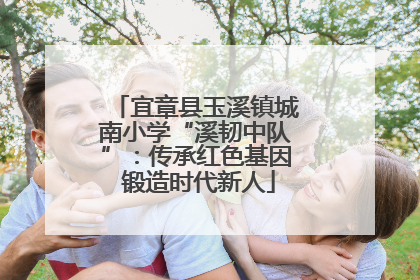 宜章县玉溪镇城南小学“溪韧中队”：传承红色基因 锻造时代新人
