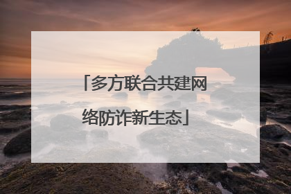 多方联合共建网络防诈新生态