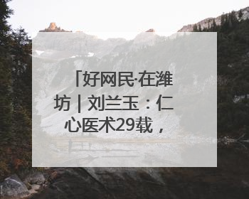 好网民·在潍坊｜刘兰玉：仁心医术29载，妇产科领域绽放医者光芒