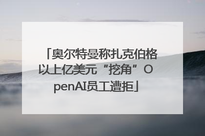 奥尔特曼称扎克伯格以上亿美元“挖角”OpenAI员工遭拒