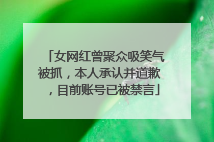 女网红曾聚众吸笑气被抓，本人承认并道歉，目前账号已被禁言