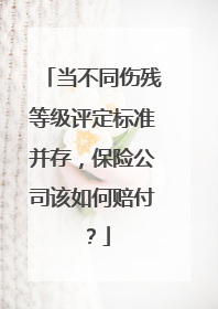 当不同伤残等级评定标准并存，保险公司该如何赔付？