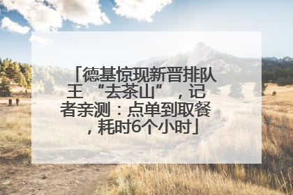德基惊现新晋排队王 “去茶山”，记者亲测：点单到取餐，耗时6个小时