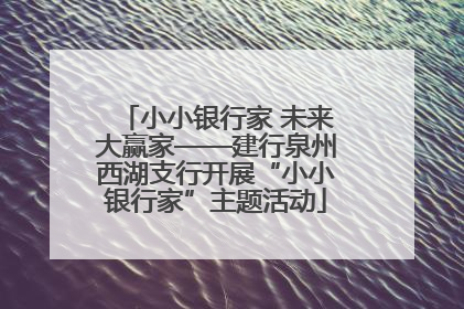 小小银行家 未来大赢家——建行泉州西湖支行开展“小小银行家”主题活动
