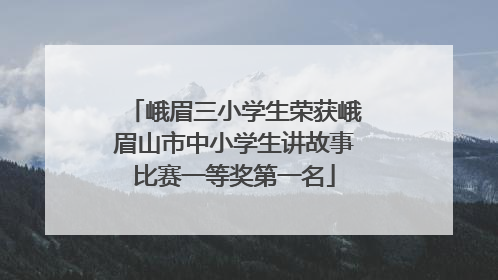 峨眉三小学生荣获峨眉山市中小学生讲故事比赛一等奖第一名