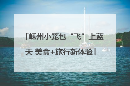 嵊州小笼包“飞”上蓝天 美食+旅行新体验
