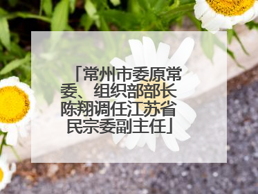 常州市委原常委、组织部部长陈翔调任江苏省民宗委副主任