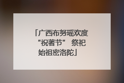 广西布努瑶欢度“祝著节” 祭祀始祖密洛陀