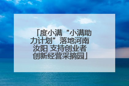 度小满“小满助力计划”落地河南汝阳 支持创业者创新经营采摘园