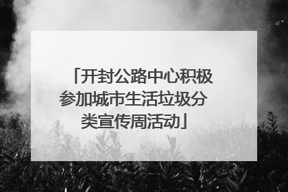 开封公路中心积极参加城市生活垃圾分类宣传周活动