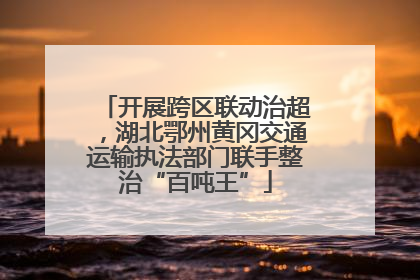 开展跨区联动治超，湖北鄂州黄冈交通运输执法部门联手整治“百吨王”