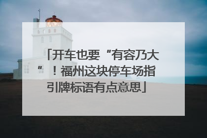 开车也要“有容乃大”！福州这块停车场指引牌标语有点意思