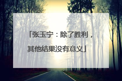 张玉宁：除了胜利，其他结果没有意义