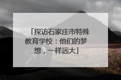 探访石家庄市特殊教育学校：他们的梦想，一样远大