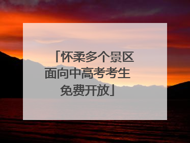 怀柔多个景区面向中高考考生免费开放