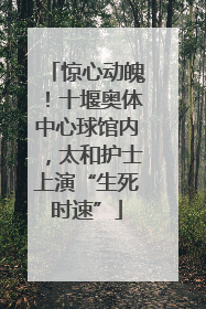 惊心动魄！十堰奥体中心球馆内，太和护士上演“生死时速”