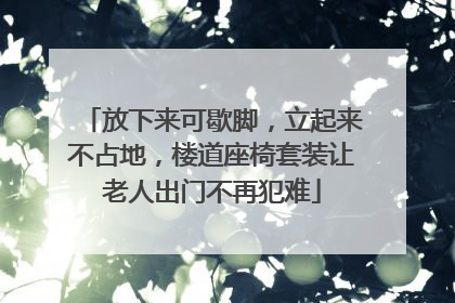 放下来可歇脚，立起来不占地，楼道座椅套装让老人出门不再犯难