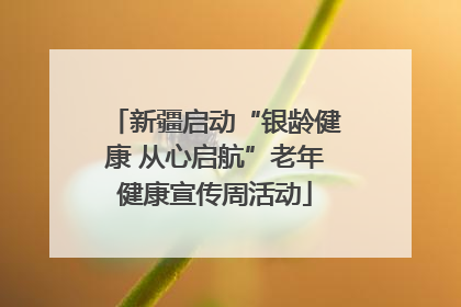 新疆启动“银龄健康 从心启航”老年健康宣传周活动