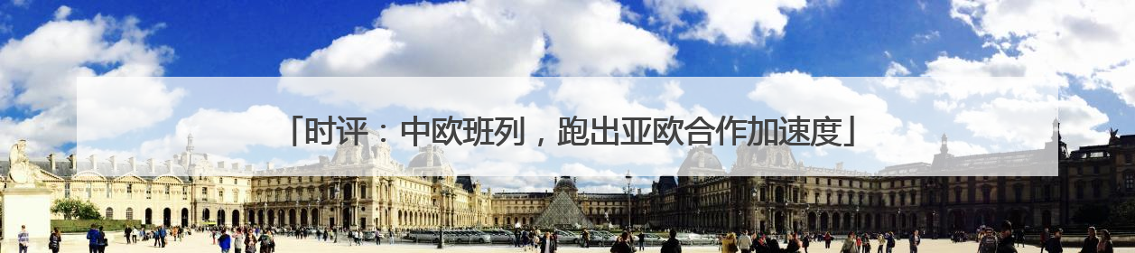 时评：中欧班列，跑出亚欧合作加速度
