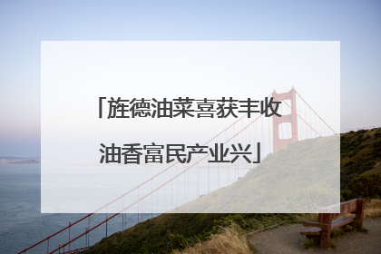 旌德油菜喜获丰收 油香富民产业兴