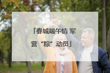 春城端午情 军营“粽”动员