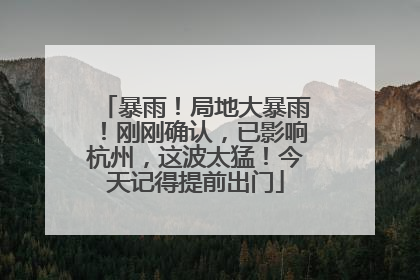 暴雨！局地大暴雨！刚刚确认，已影响杭州，这波太猛！今天记得提前出门