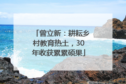 曾立新：耕耘乡村教育热土，30年收获累累硕果