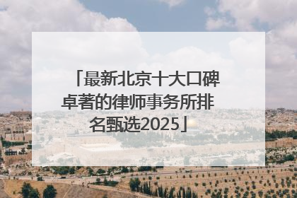 最新北京十大口碑卓著的律师事务所排名甄选2025