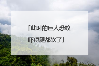 此时的巨人恐蚁吓得腿都软了