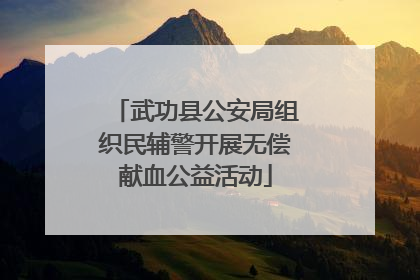 武功县公安局组织民辅警开展无偿献血公益活动