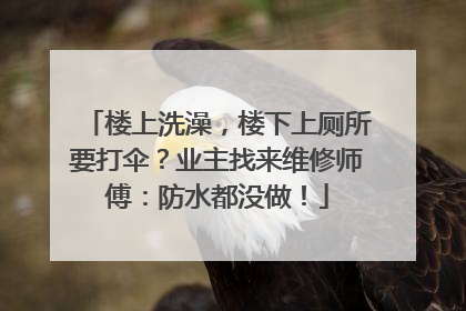 楼上洗澡，楼下上厕所要打伞？业主找来维修师傅：防水都没做！