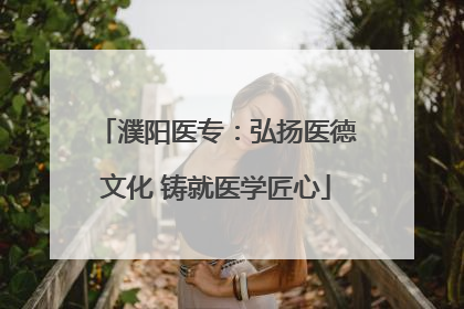 濮阳医专：弘扬医德文化 铸就医学匠心