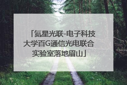 氦星光联-电子科技大学百G通信光电联合实验室落地眉山