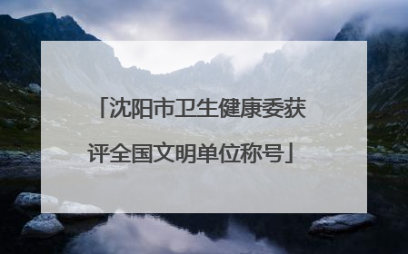 沈阳市卫生健康委获评全国文明单位称号