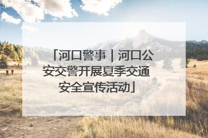 河口警事｜河口公安交警开展夏季交通安全宣传活动