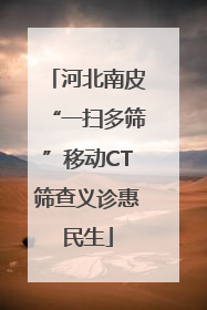 河北南皮“一扫多筛”移动CT筛查义诊惠民生