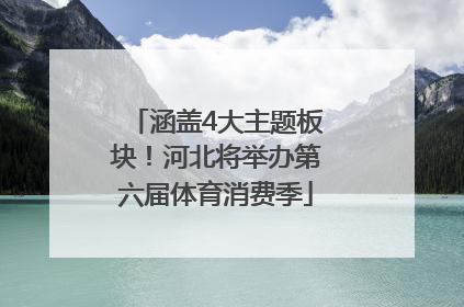 涵盖4大主题板块！河北将举办第六届体育消费季