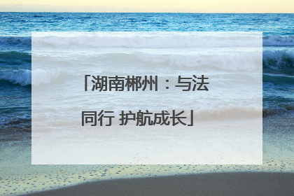 湖南郴州：与法同行 护航成长