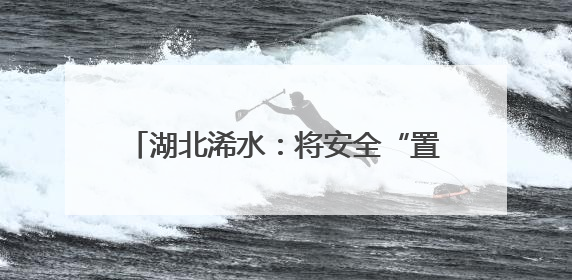 湖北浠水：将安全“置顶” 为平安“把关”