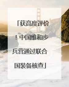 获高度评价！中国维和步兵营通过联合国装备核查