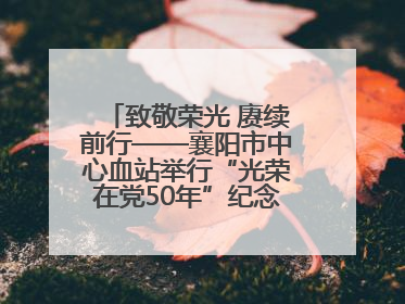 致敬荣光 赓续前行——襄阳市中心血站举行“光荣在党50年”纪念章颁发仪式